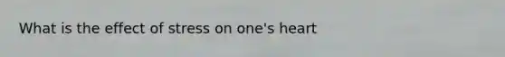 What is the effect of stress on one's heart