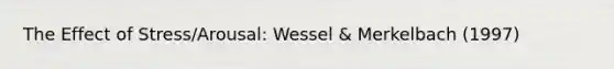 The Effect of Stress/Arousal: Wessel & Merkelbach (1997)