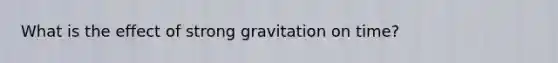 What is the effect of strong gravitation on time?