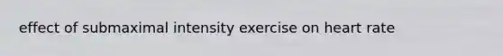 effect of submaximal intensity exercise on heart rate