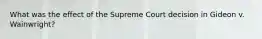 What was the effect of the Supreme Court decision in Gideon v. Wainwright?