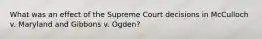 What was an effect of the Supreme Court decisions in McCulloch v. Maryland and Gibbons v. Ogden?