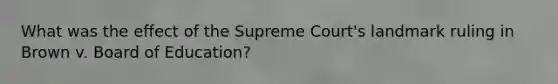 What was the effect of the Supreme Court's landmark ruling in Brown v. Board of Education?