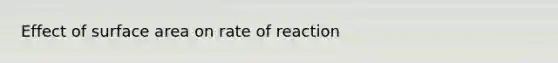 Effect of surface area on rate of reaction