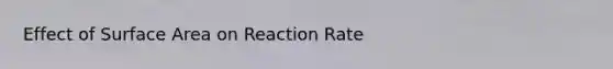 Effect of Surface Area on Reaction Rate