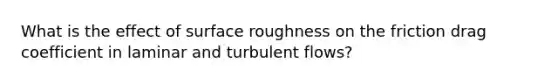 What is the effect of surface roughness on the friction drag coefficient in laminar and turbulent flows?