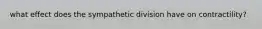 what effect does the sympathetic division have on contractility?