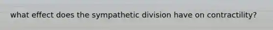 what effect does the sympathetic division have on contractility?