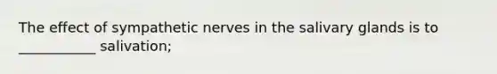 The effect of sympathetic nerves in the salivary glands is to ___________ salivation;