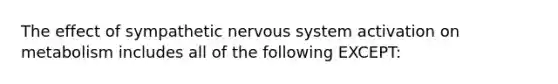 The effect of sympathetic nervous system activation on metabolism includes all of the following EXCEPT: