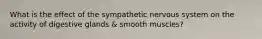 What is the effect of the sympathetic nervous system on the activity of digestive glands & smooth muscles?