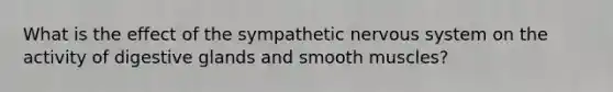 What is the effect of the sympathetic nervous system on the activity of digestive glands and smooth muscles?