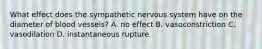 What effect does the sympathetic nervous system have on the diameter of blood vessels? A. no effect B. vasoconstriction C. vasodilation D. instantaneous rupture