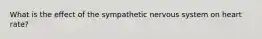 What is the effect of the sympathetic nervous system on heart rate?