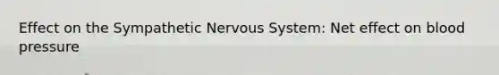 Effect on the Sympathetic Nervous System: Net effect on blood pressure