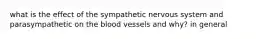 what is the effect of the sympathetic nervous system and parasympathetic​ on the blood vessels and why? in general