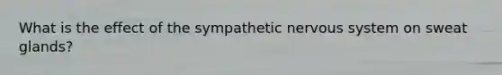 What is the effect of the sympathetic nervous system on sweat glands?