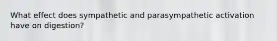 What effect does sympathetic and parasympathetic activation have on digestion?