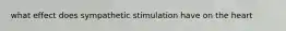 what effect does sympathetic stimulation have on the heart