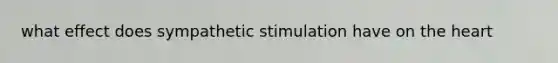 what effect does sympathetic stimulation have on the heart