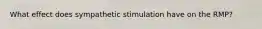 What effect does sympathetic stimulation have on the RMP?