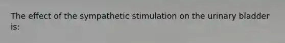 The effect of the sympathetic stimulation on the urinary bladder is: