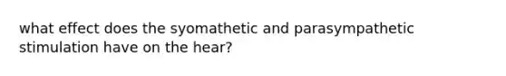 what effect does the syomathetic and parasympathetic stimulation have on the hear?