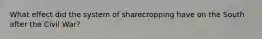 What effect did the system of sharecropping have on the South after the Civil War?