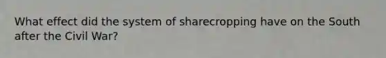 What effect did the system of sharecropping have on the South after the Civil War?