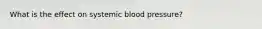 What is the effect on systemic blood pressure?