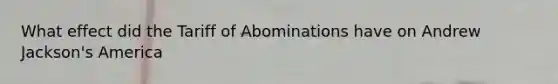 What effect did the Tariff of Abominations have on Andrew Jackson's America