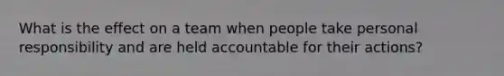 What is the effect on a team when people take personal responsibility and are held accountable for their actions?