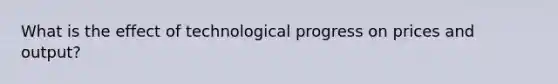 What is the effect of technological progress on prices and output?