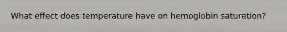 What effect does temperature have on hemoglobin saturation?