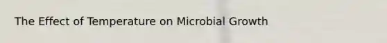 The Effect of Temperature on Microbial Growth