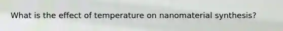 What is the effect of temperature on nanomaterial synthesis?