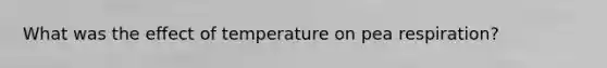 What was the effect of temperature on pea respiration?