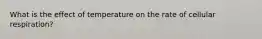 What is the effect of temperature on the rate of cellular respiration?
