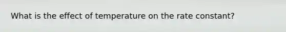 What is the effect of temperature on the rate constant?