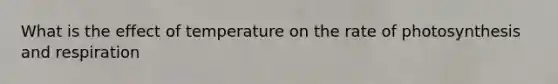 What is the effect of temperature on the rate of photosynthesis and respiration