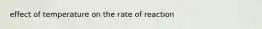 effect of temperature on the rate of reaction