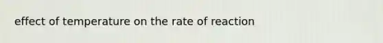 effect of temperature on the rate of reaction