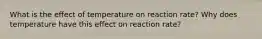 What is the effect of temperature on reaction rate? Why does temperature have this effect on reaction rate?