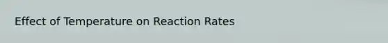 Effect of Temperature on Reaction Rates