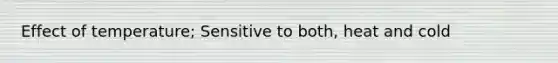 Effect of temperature; Sensitive to both, heat and cold