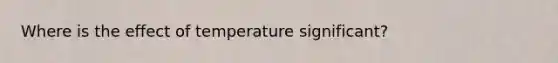 Where is the effect of temperature significant?