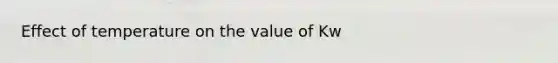 Effect of temperature on the value of Kw