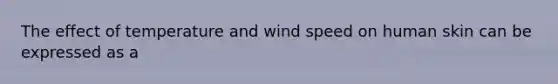 The effect of temperature and wind speed on human skin can be expressed as a