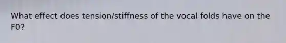 What effect does tension/stiffness of the vocal folds have on the F0?