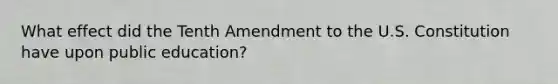 What effect did the Tenth Amendment to the U.S. Constitution have upon public education?